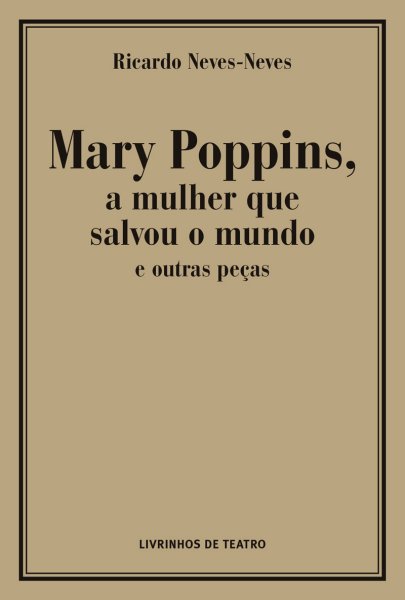MARY POPPINS, A MULHER QUE SALVOU O MUNDO E OUTRAS PEÇAS