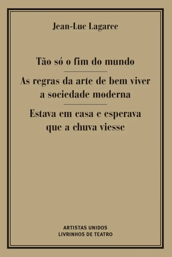 TÃO SÓ O FIM DO MUNDO / AS REGRAS DA ARTE DE BEM VIVER NA SOCIEDADE MODERNA / ESTAVA EM CASA À ESPERA QUE A CHUVA VIESSE