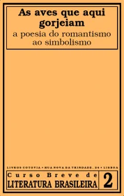 AS AVES QUE AQUI GORJEIAM - A POESIA DO ROMANTISMO AO SIMBOLISMO