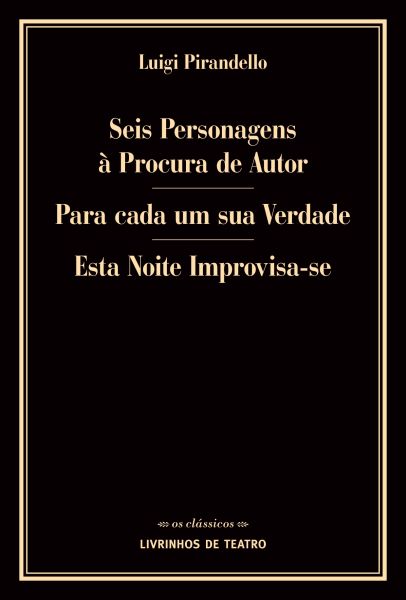 SEIS PERSONAGENS À PROCURA DE AUTOR / PARA CADA UM SUA VERDADE / ESTA NOITE IMPROVISA-SE