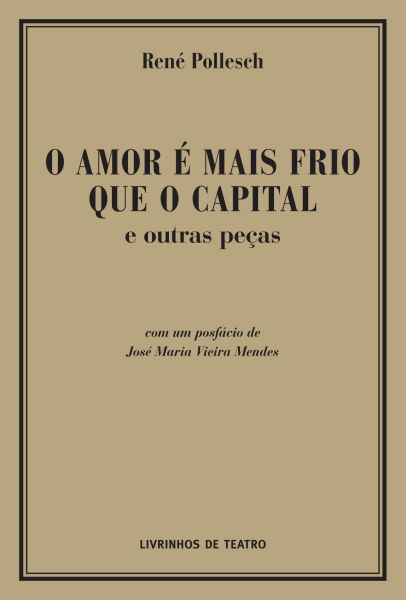 O AMOR É MAIS FRIO QUE O CAPITAL E OUTRAS PEÇAS