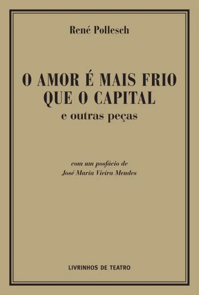 O AMOR É MAIS FRIO QUE O CAPITAL E OUTRAS PEÇAS