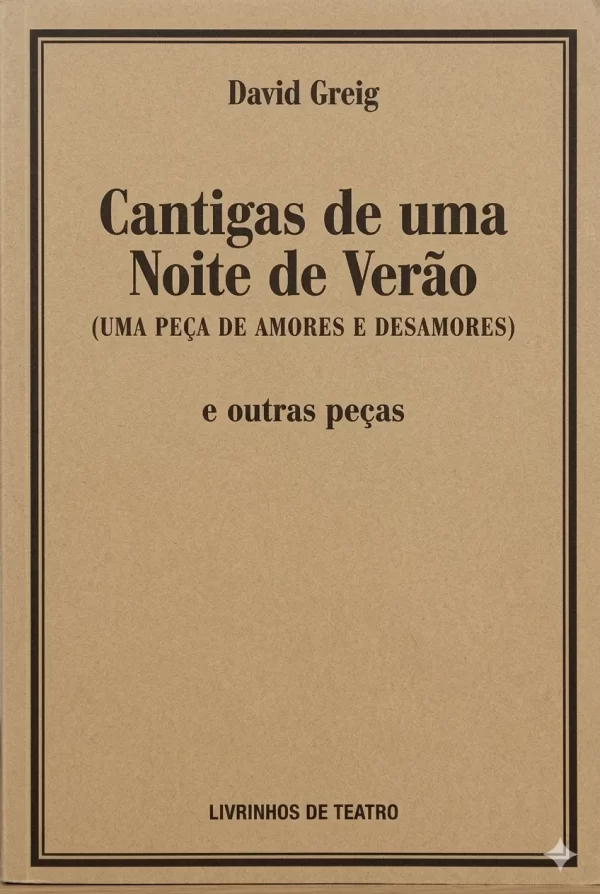 CANTIGAS DE UMA NOITE DE VERÃO (UMA PEÇA de AMORES E DESAMORES) e outras peças CANTIGAS DE UMA NOITE DE VERÃO (UMA PEÇA de AMORES E DESAMORES) e outras peças
