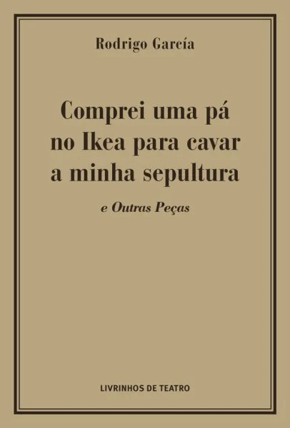 COMPREI UMA PÁ NO IKEA PARA CAVAR A MINHA SEPULTURA E OUTRAS PEÇAS 1 COMPREI UMA PÁ NO IKEA PARA CAVAR A MINHA SEPULTURA E OUTRAS PEÇAS